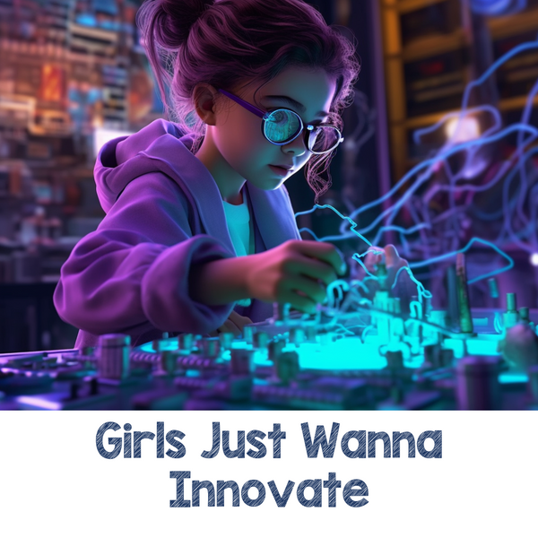 Girls Just Wanna Innovate